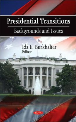 Presidential Transitions: Backgrounds and Issues Ida E. Burkhalter