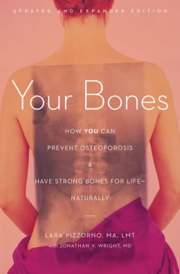 Your Bones: How You Can Prevent Osteoporosis and Have Strong Bones for Life - Naturally Lara Pizzorno and Jonathan V., M.D. Wright