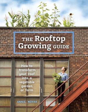 The Rooftop Growing Guide: How to Transform Your Roof into a Vegetable Garden or Farm