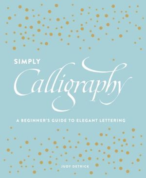 Simply Calligraphy: A Beginner's Guide to Elegant Lettering