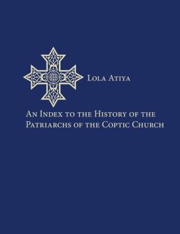 An Index to the History of the Patriarchs of the Coptic Church (Utah Series in Turkish and Islamic Stud) Lola Atiya