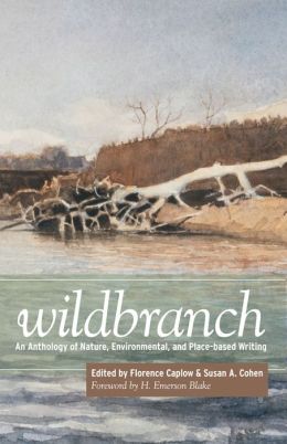 Wildbranch: An Anthology of Nature, Environmental, and Place-based Writing Florence Caplow, Susan A Cohen and H. Emerson Blake