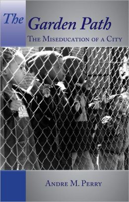 The Garden Path: The Miseducation of a City Andre Perry