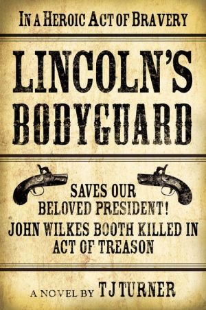 Lincoln's Bodyguard: In A Heroic Act Of Bravery Saves Our Beloved President! John Wilkes Booth Killed In Act Of Treason