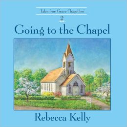 Going to the Chapel (Tales From Grace Chapel Inn) Rebecca Kelly