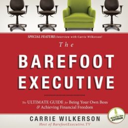 The Barefoot Executive: The Ultimate Guide to Being Your Own Boss and Achieving Financial Freedom