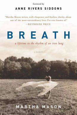 Breath: A Lifetime in the Rhythm of an Iron Lung: A Memoir Martha Mason and Anne Rivers Siddons