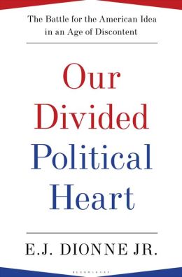 Our Divided Political Heart: The Battle for the American Idea in an Age of Discontent