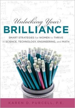Unlocking Your Brilliance: Smart Strategies for Women to Thrive in Science, Technology, Engineering and Math Karen Purcell