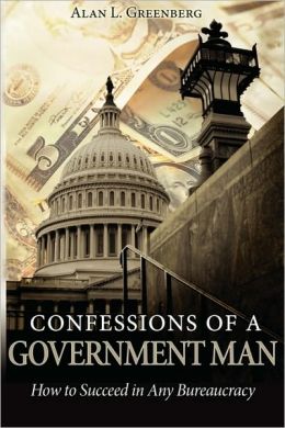 Confessions of a Government Man: How to Succeed in Any Bureaucracy