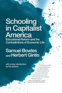 Schooling In Capitalist America: Educational Reform and the Contradictions of Economic Life Samuel Bowles and Herbert Gintis