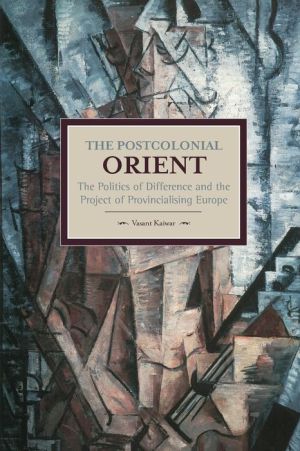 The Postcolonial Orient: The Politics of Difference and the Project of Provincialising Europe