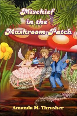 Mischief in the Mushroom Patch Amanda M. Thrasher