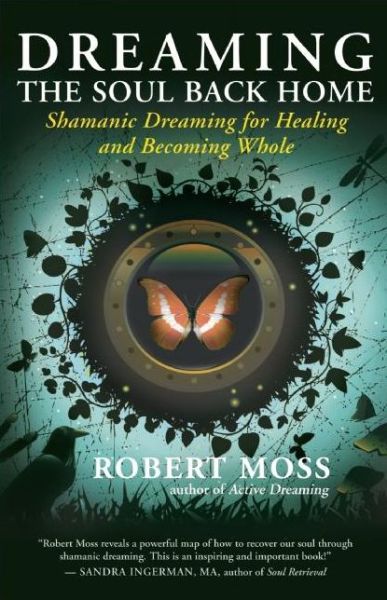 Dreaming the Soul Back Home: Shamanic Dreaming for Healing and Becoming Whole