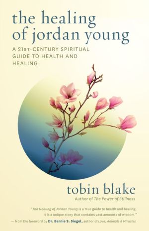 The Healing of Jordan Young: A 21st-Century Spiritual Guide to Health and Healing