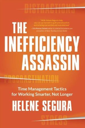 The Inefficiency Assassin: 30 Time Management Tactics for Working Smarter, Not Longer