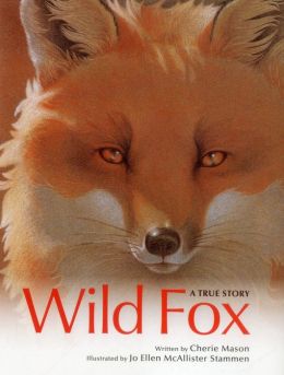 Wild Fox: A True Story Cherie Mason and JoEllen McAllister Stammen