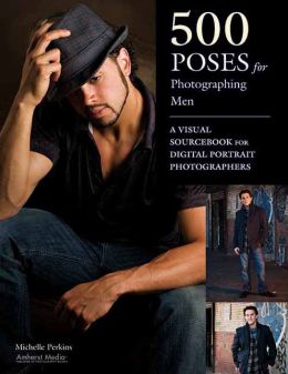 500 Poses for Photographing Men: A Visual Sourcebook for Digital Portrait Photographers