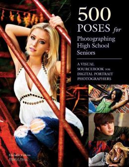 500 Poses for Photographing High School Seniors: A Visual Sourcebook for Digital Portrait Photographers Michelle Perkins