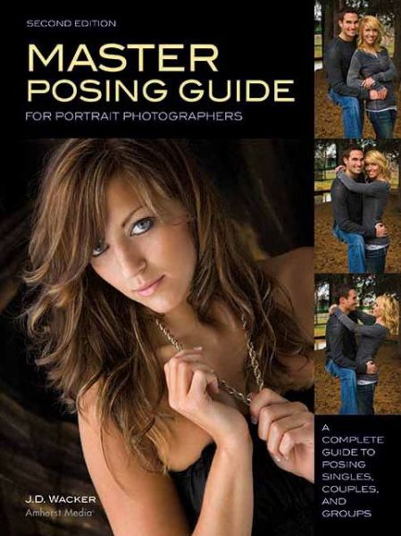 Master Posing Guide for Portrait Photographers: A Complete Guide to Posing Singles, Couples, and Groups
