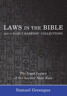 Laws in the Bible and in Early Rabbinic Collections: The Legal Legacy of the Ancient Near East Samuel Greengus