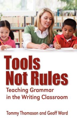Tools, Not Rules Teaching Grammar In The Writing Classroom