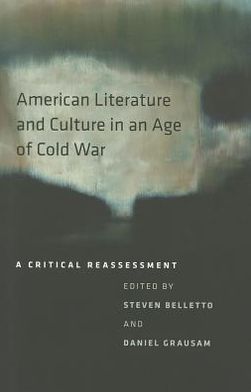 American Literature and Culture in an Age of Cold War: A Critical Reassessment (New American Canon) Steven Belletto and Daniel Grausam