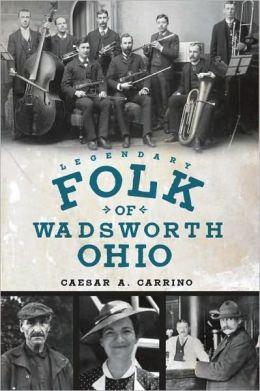 Legendary Folk of Wadsworth, Ohio Caesar A. Carrino