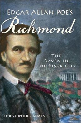 Edgar Allan Poe's Richmond: The Raven in the River City Christopher P. Semtner