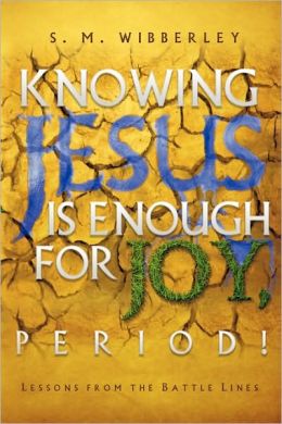 Knowing Jesus is Enough For Joy, Period! S. M. Wibberley