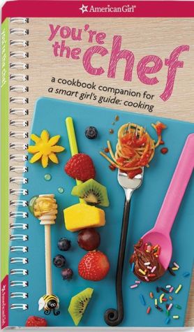 You're the Chef: A Cookbook Companion for A Smart Girl's Guide: Cooking