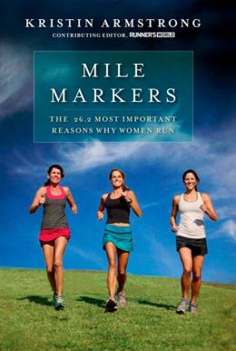 Mile Markers: The 26.2 Most Important Reasons Why Women Run Kristin Armstrong