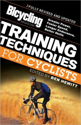 Bicycling Magazine's Training Techniques for Cyclists: Greater Power, Faster Speed, Longer Endurance, Better Skills