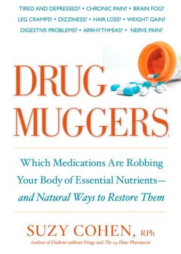 Drug Muggers: Which Medications Are Robbing Your Body of Essential Nutrients--and Natural Ways to Restore Them Suzy Cohen R.Ph