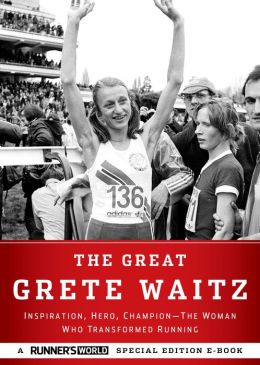 The Great Grete Waitz: Inspiration, Hero, Champion--The Woman Who Transformed Running