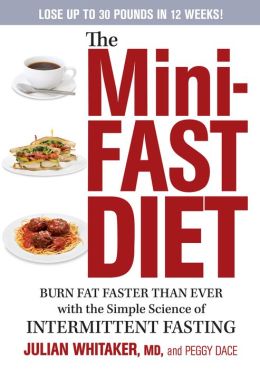 The Mini-Fast Diet: Burn Fat Faster Than Ever with the Simple Science of Intermittent Fasting Julian Whitaker and Peggy Dace