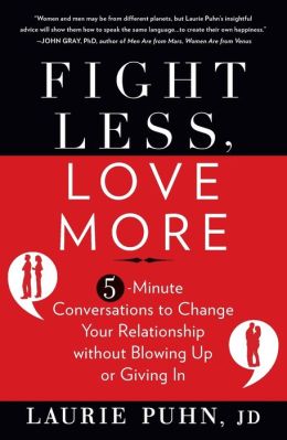 Fight Less, Love More: 5-Minute Conversations to Change Your Relationship without Blowing Up or Giving In Laurie Puhn