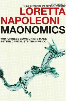 Maonomics: Why Chinese Communists Make Better Capitalists Than We Do Loretta Napoleoni and Stephen Twilley