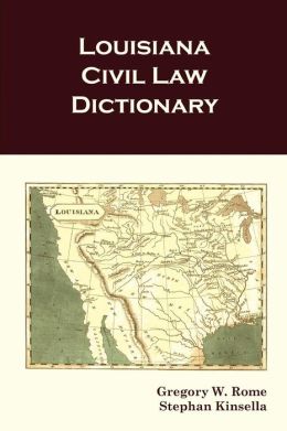 Louisiana Civil Law Dictionary Gregory W. Rome and Stephan Kinsella