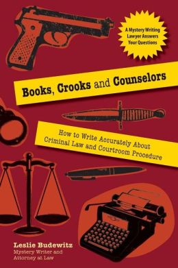 Books, Crooks and Counselors: How to Write Accurately About Criminal Law and Courtroom Procedure Leslie Budewitz