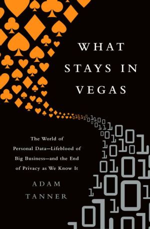 What Stays in Vegas: The World of Personal Data--Lifeblood of Big Business--and the End of Privacy as We Know It