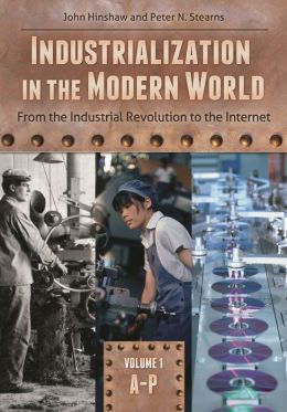 Industrialization in the Modern World: From the Industrial Revolution to the Internet John Hinshaw and Peter N. Stearns