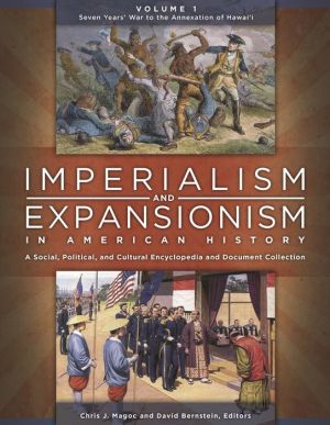 Imperialism and Expansionism in American History [4 volumes]: A Social, Political, and Cultural Encyclopedia and Document Collection