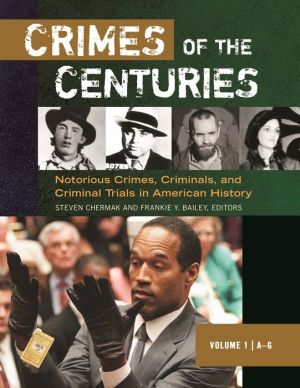 Crimes of the Centuries [3 volumes]: Notorious Crimes, Criminals, and Criminal Trials in American History