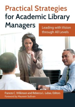 Practical Strategies for Academic Library Managers: Leading with Vision through All Levels
