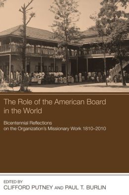 The Role of the American Board in the World: Bicentennial Reflections on the Organization's Missionary Work, 1810-2010