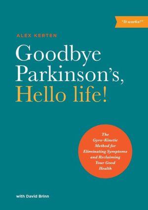 Goodbye Parkinson's, Hello life!: The Gyro-Kinetic Method for Eliminating Symptoms and Reclaiming Your Good Health