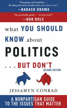 What You Should Know About Politics . . . But Don't: A Non-Partisan Guide to the Issues That Matter Jessamyn Conrad