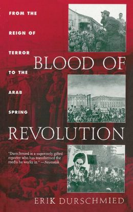 Blood of Revolution: From the Reign of Terror to the Rise of Khomeini Erik Durschmied