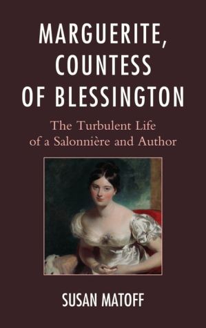 Marguerite, Countess of Blessington: The Turbulent Life of a Salonniere and Author